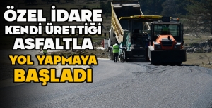 ÖZEL İDARE KENDİ ÜRETTİĞİ ASFALTLA YOL YAPMAYA BAŞLADI