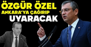ÖZGÜR ÖZEL  ANKARA'YA ÇAĞIRIP UYARACAK