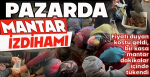 PAZARDA MANTAR İZDİHAMI...