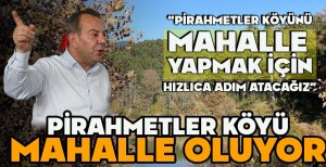 PİRAHMETLER KÖYÜ MAHALLE OLUYOR