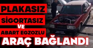 PLAKASIZ, SİGORTASIZ VE ABART EGZOZLU ARAÇ BAĞLANDI