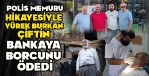 POLİS MEMURU, HİKAYESİYLE  YÜREK BURKAN  ÇİFTİN  BANKAYA  BORCUNU  ÖDEDİ