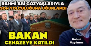 RAHMİ ABİ GÖZYAŞLARIYLA SON YOLCULUĞUNA UĞURLANDI...BAKAN CENAZEYE KATILDI
