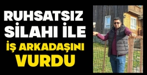RUHSATSIZ SİLAHI İLE İŞ ARKADAŞINI VURDU