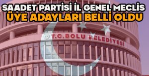 SAADET PARTİSİ İL GENEL MECLİS ÜYE ADAYLARI BELİRLENDİ