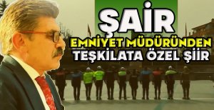 ŞAİR EMNİYET MÜDÜRÜNDEN TEŞKİLATA ÖZEL ŞİİR
