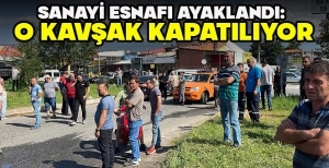 SANAYİ ESNAFI AYAKLANDI: O KAVŞAK KAPATILIYOR
