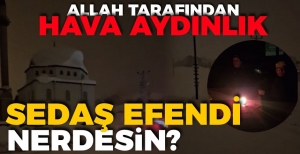 SEDAŞ EFENDİ NEREDESİN?