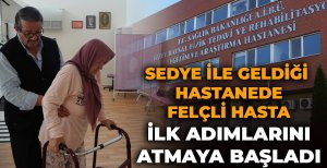 SEDYE İLE GELDİĞİ HASTANEDE FELÇLİ HASTA İLK ADIMLARINI ATMAYA BAŞLADI
