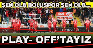 ŞEN OLA BOLUSPOR ŞEN OLA... PLAY-OFF'TAYIZ!