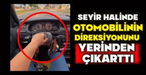 SEYİR HALİNDE OTOMOBİLİNİN DİREKSİYONUNU  YERİNDEN  ÇIKARTTI