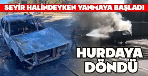 SEYİR HALİNDEYKEN YANMAYA BAŞLAYAN OTOMOBİL HURDAYA DÖNDÜ
