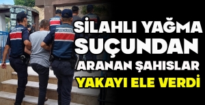 SİLAHLI YAĞMA SUÇUNDAN  ARANAN ŞAHISLAR YAKAYI ELE VERDİ