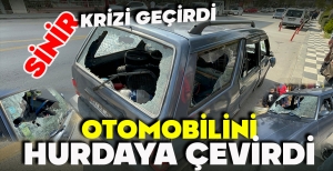SİNİR KRİZİ GEÇİREN VATANDAŞ OTOMOBİLİNİ HURDAYA ÇEVİRDİ