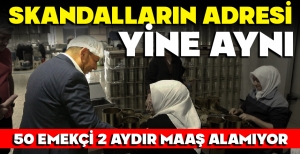 SKANDALLARIN ADRESİ YİNE AYNI, 50 EMEKÇİ 2 AYDIR MAAŞ ALAMIYOR