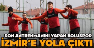 SON ANTRENMANINI YAPAN BOLUSPOR İZMİR'E YOLA ÇIKTI