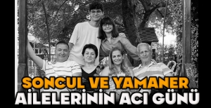 SONCUL VE YAMANER  AİLELERİNİN ACI GÜNÜ