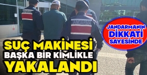 SUÇ MAKİNESİ, JANDARMANIN DİKKATİ SAYESİNDE BAŞKA BİR KİMLİKLE YAKALANDI