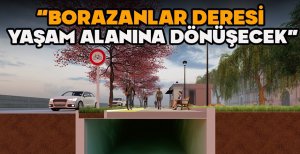 TANJU ÖZCAN "BORAZANLAR DERESİ YAŞAM ALANINA DÖNÜŞECEK"