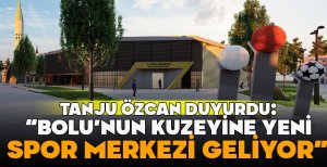 TANJU ÖZCAN DUYURDU: "BOLU’NUN KUZEYİNE YENİ SPOR MERKEZİ GELİYOR"