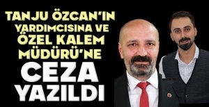 TANJU ÖZCAN’IN YARDIMCISINA VE ÖZEL KALEM MÜDÜRÜ’NE CEZA  YAZILDI