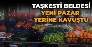 TAŞKESTİ BELDESİ YENİ PAZAR YERİNE KAVUŞTU