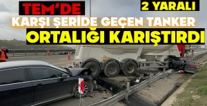 TEM'DE KARŞI ŞERİDE GEÇEN TANKER ORTALIĞI KARIŞTIRDI
