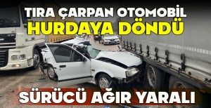 TIRA ÇARPAN OTOMOBİL HURDAYA DÖNDÜ: SÜRÜCÜ AĞIR YARALI