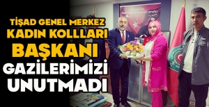 TİŞAD GENEL MERKEZ KADIN KOLLLARI BAŞKANI GAZİLERİMİZİ  UNUTMADI