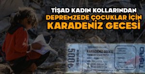 TİŞAD KADIN KOLLARI'NDAN DEPREMZEDE ÇOCUKLAR İÇİN KARADENİZ GECESİ