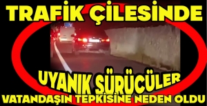 TRAFİK ÇİLESİNDE UYANIK SÜRÜCÜLER VATANDAŞIN TEPKİSİNE NEDEN OLDU
