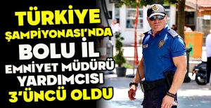 TÜRKİYE ŞAMPİYONASI’NDA BOLU İL EMNİYET MÜDÜRÜ YARDIMCISI 3’ÜNCÜ OLDU