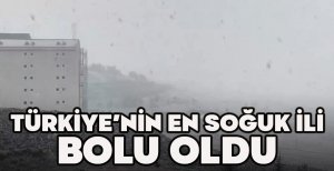 TÜRKİYE’NİN EN SOĞUK İLİ BOLU OLDU