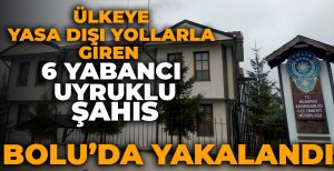 ÜLKEYE YASA DIŞI YOLLARLA GİREN 6  YABANCI UYRUKLU ŞAHIS BOLU'DA YAKALANDI