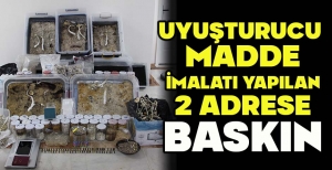 UYUŞTURUCU  MADDE İMALATI YAPILAN 2 ADRESE BASKIN
