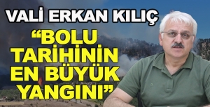 VALİ ERKAN KILIÇ “BOLU TARİHİNİN EN BÜYÜK YANGINI”