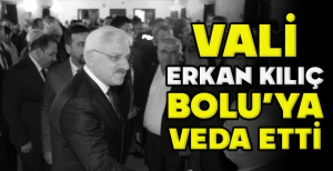 VALİ ERKAN KILIÇ BOLU’YA VEDA ETTİ