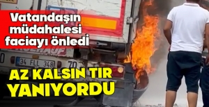 VATANDAŞIN ERKEN MÜDAHALESİ FACİAYI ÖNLEDİ... AZ KALSIN TIR YANIYORDU