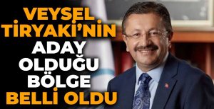 VEYSEL TİRYAKİ’NİN ADAY OLDUĞU BÖLGE BELLİ OLDU