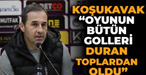 YALÇIN KOŞUKAVAK "OYUNUN BÜTÜN GOLLERİ DURAN TOPLARDAN OLDU"
