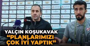 "PLANLARIMIZI ÇOK İYİ YAPTIK"