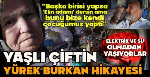 YAŞLI ÇİFTİN YÜREK BURKAN HİKAYESİ... ELEKTRİK VE SU OLMADAN  YAŞIYORLAR