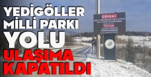 YEDİGÖLLER  MİLLİ PARKI YOLU ULAŞIMA KAPATILDI