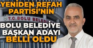 YENİDEN REFAH PARTİSİ'NİN BOLU BELEDİYE BAŞKAN ADAYI BELLİ OLDU
