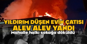YILDIRIM DÜŞEN EVİN ÇATISI ALEV ALEV YANDI