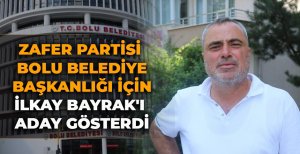 ZAFER PARTİSİ BOLU BELEDİYE BAŞKANLIĞI İÇİN İLKAY BAYRAK'I ADAY GÖSTERDİ