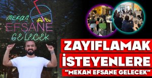 ZAYIFLAMAK İSTEYENLERE “MEKAN EFSANE GELECEK”