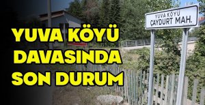 ZEHİRLENMELERİN YAŞANDIĞI YUVA KÖYÜ DAVASINDA SON DURUM
