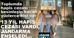 13 YIL KESİNLEŞMİŞ HAPSİ VARDI, JANDARMA ENSELEDİ