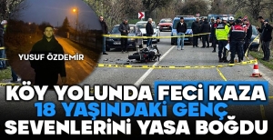 18 YAŞINDAKİ GENÇ FECİ ŞEKİLDE CAN VERDİ